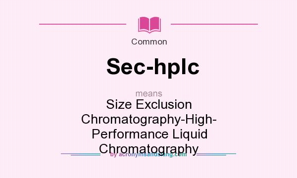 What does Sec-hplc mean? It stands for Size Exclusion Chromatography-High- Performance Liquid Chromatography