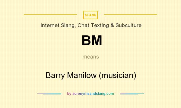 What does BM mean? It stands for Barry Manilow (musician)