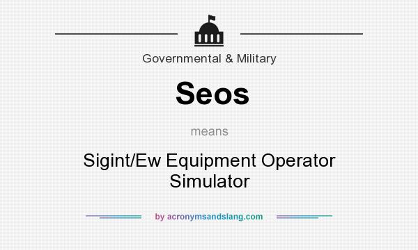 What does Seos mean? It stands for Sigint/Ew Equipment Operator Simulator