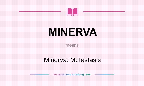 What does MINERVA mean? It stands for Minerva: Metastasis
