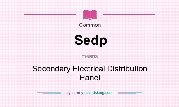 What does Sedp mean? It stands for Secondary Electrical Distribution Panel