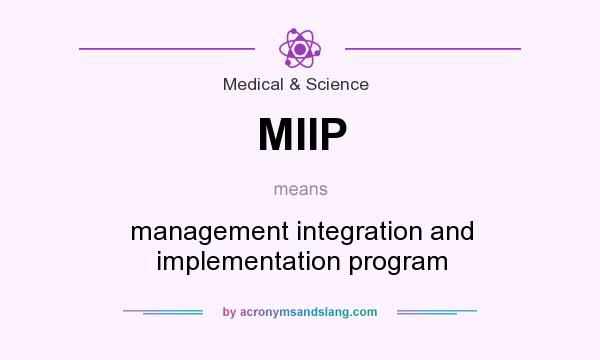 What does MIIP mean? It stands for management integration and implementation program