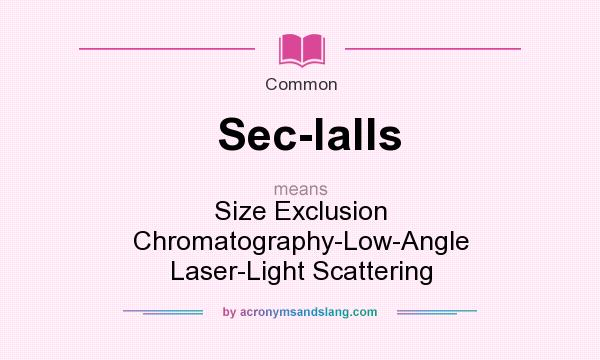 What does Sec-lalls mean? It stands for Size Exclusion Chromatography-Low-Angle Laser-Light Scattering