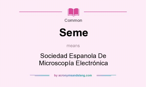 What does Seme mean? It stands for Sociedad Espanola De Microscopa Electrnica