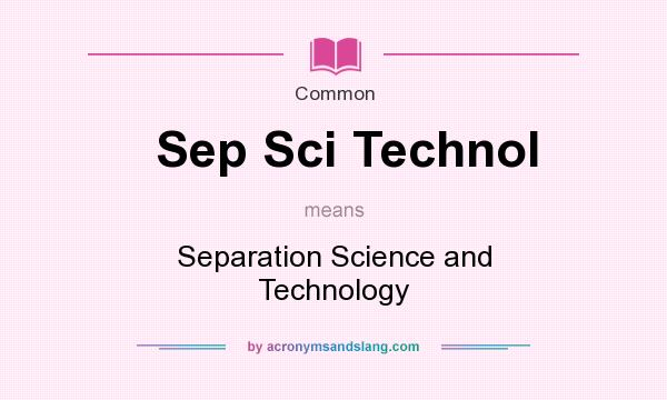 What does Sep Sci Technol mean? It stands for Separation Science and Technology