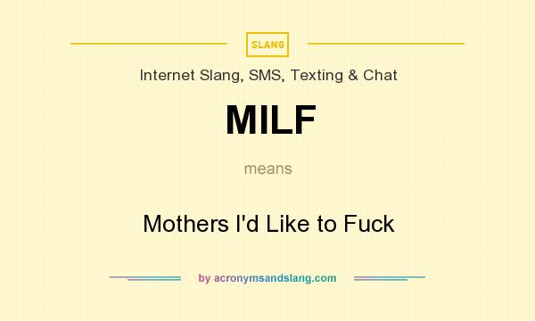What does MILF mean? It stands for Mothers I`d Like to Fuck