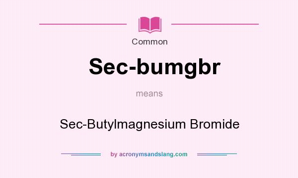 What does Sec-bumgbr mean? It stands for Sec-Butylmagnesium Bromide