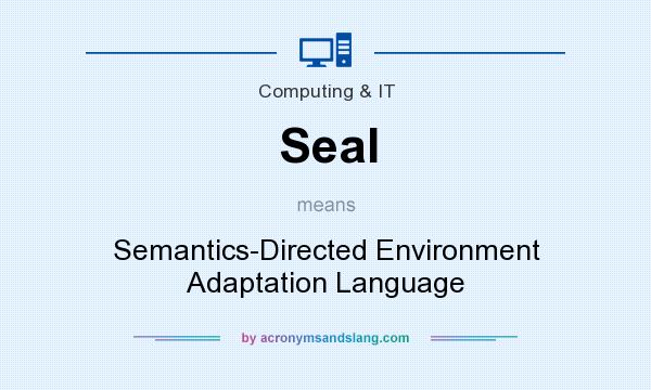 What does Seal mean? It stands for Semantics-Directed Environment Adaptation Language