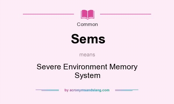 What does Sems mean? It stands for Severe Environment Memory System