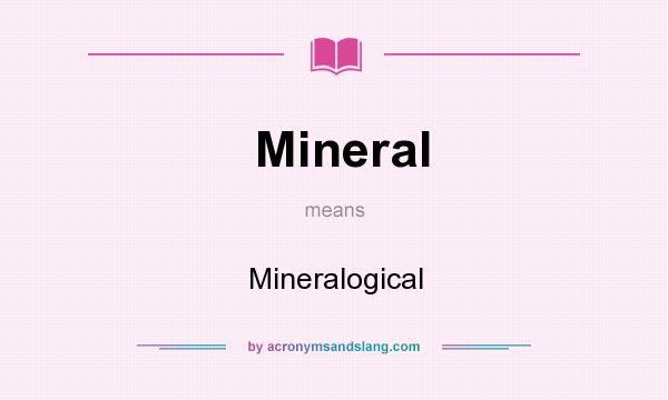 What does Mineral mean? It stands for Mineralogical