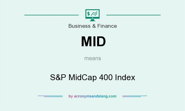 What does MID mean? It stands for S&P MidCap 400 Index