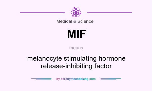 What does MIF mean? It stands for melanocyte stimulating hormone release-inhibiting factor