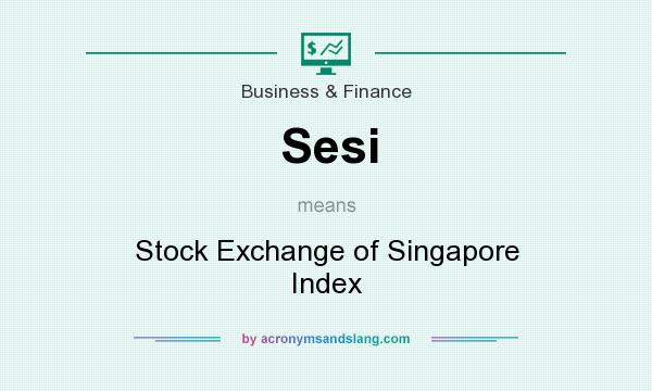 What does Sesi mean? It stands for Stock Exchange of Singapore Index