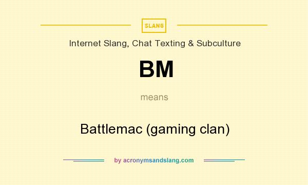 What does BM mean? It stands for Battlemac (gaming clan)
