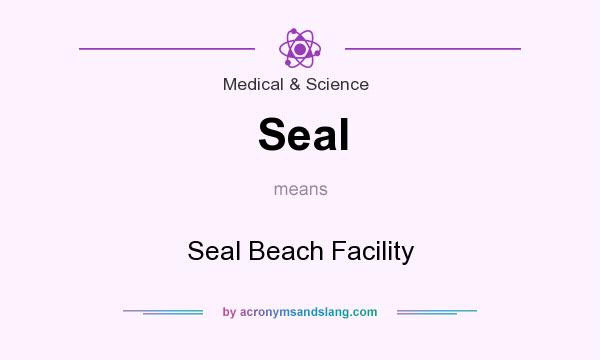 What does Seal mean? It stands for Seal Beach Facility