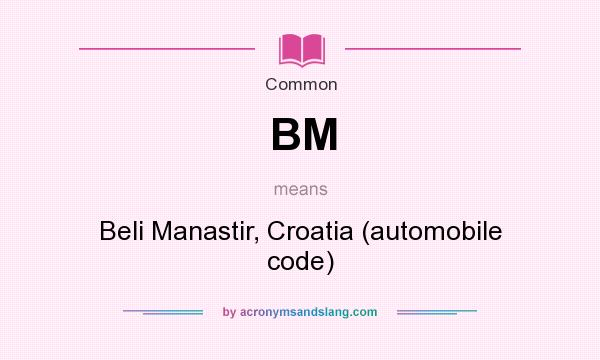 What does BM mean? It stands for Beli Manastir, Croatia (automobile code)