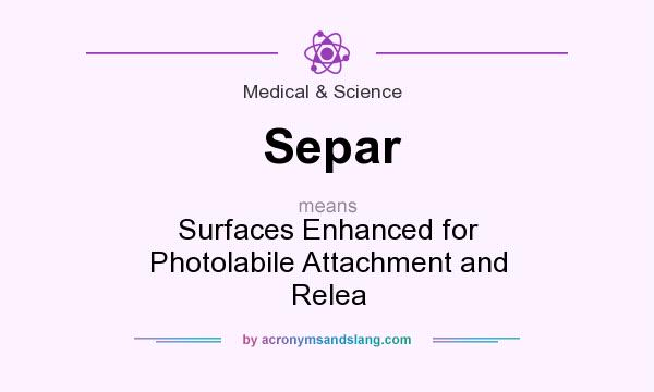 What does Separ mean? It stands for Surfaces Enhanced for Photolabile Attachment and Relea