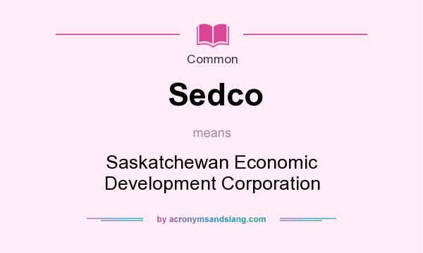 What does Sedco mean? It stands for Saskatchewan Economic Development Corporation