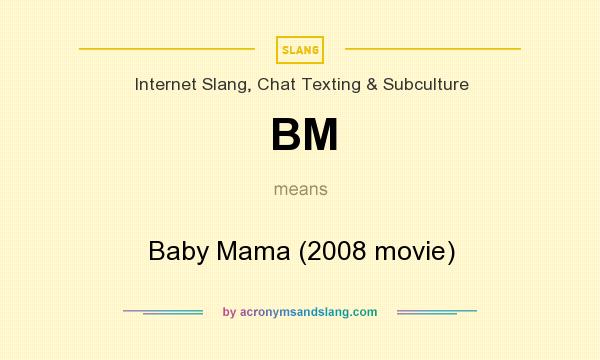 What does BM mean? It stands for Baby Mama (2008 movie)