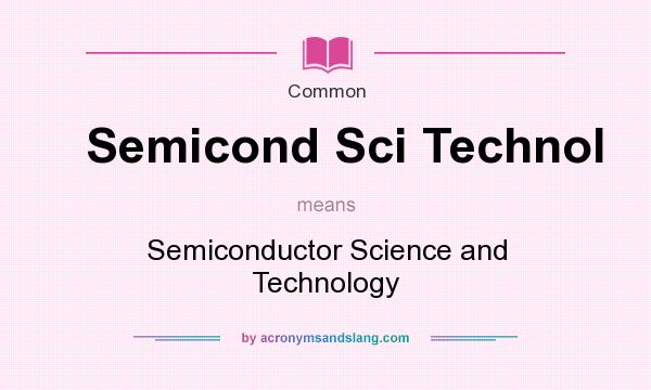 What does Semicond Sci Technol mean? It stands for Semiconductor Science and Technology