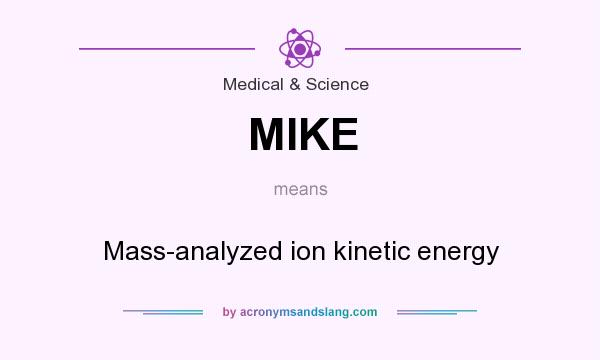 What does MIKE mean? It stands for Mass-analyzed ion kinetic energy