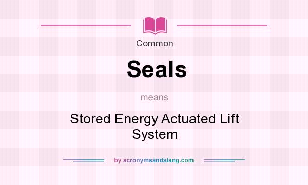 What does Seals mean? It stands for Stored Energy Actuated Lift System