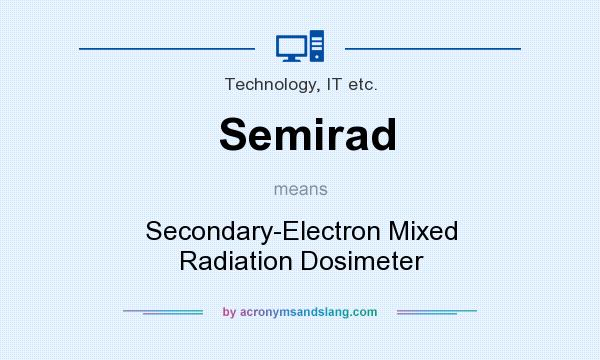 What does Semirad mean? It stands for Secondary-Electron Mixed Radiation Dosimeter