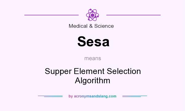 What does Sesa mean? It stands for Supper Element Selection Algorithm