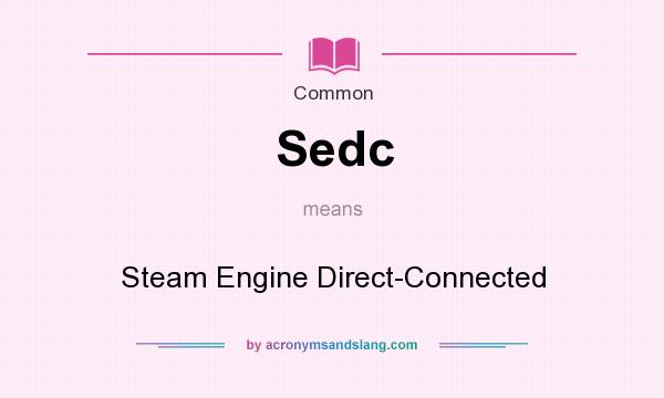 What does Sedc mean? It stands for Steam Engine Direct-Connected