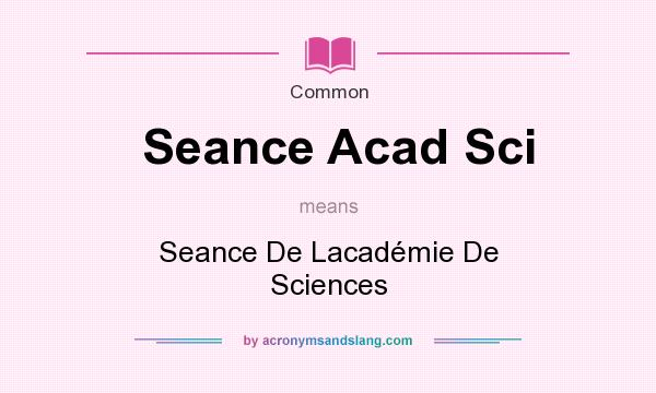 What does Seance Acad Sci mean? It stands for Seance De Lacadmie De Sciences