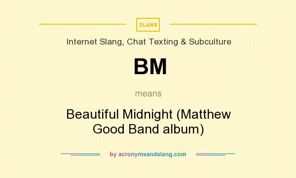 What does BM mean? It stands for Beautiful Midnight (Matthew Good Band album)