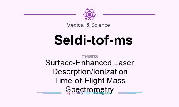 What does Seldi-tof-ms mean? It stands for Surface-Enhanced Laser Desorption/Ionization Time-of-Flight Mass Spectrometry