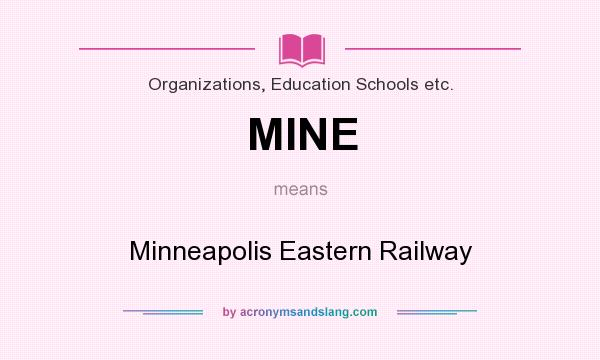 What does MINE mean? It stands for Minneapolis Eastern Railway