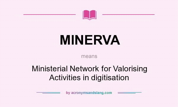 What does MINERVA mean? It stands for Ministerial Network for Valorising Activities in digitisation