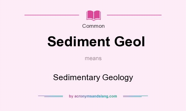 What does Sediment Geol mean? It stands for Sedimentary Geology