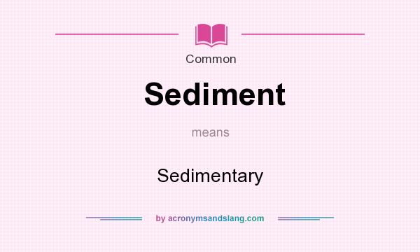 What does Sediment mean? It stands for Sedimentary
