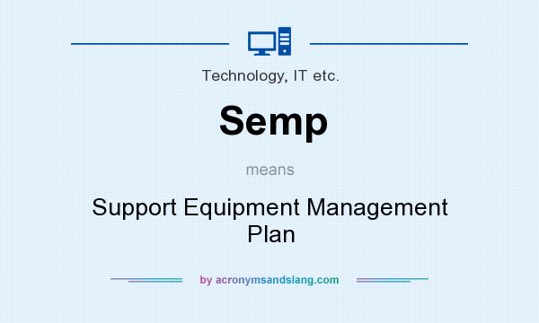 What does Semp mean? It stands for Support Equipment Management Plan