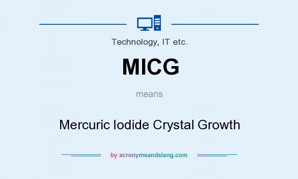 What does MICG mean? It stands for Mercuric Iodide Crystal Growth