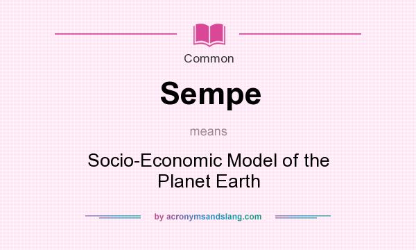 What does Sempe mean? It stands for Socio-Economic Model of the Planet Earth