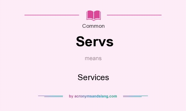 What does Servs mean? It stands for Services