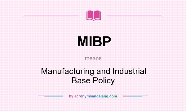 What does MIBP mean? It stands for Manufacturing and Industrial Base Policy
