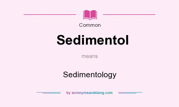 What does Sedimentol mean? It stands for Sedimentology