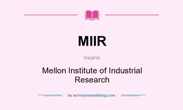 What does MIIR mean? It stands for Mellon Institute of Industrial Research
