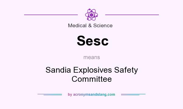 What does Sesc mean? It stands for Sandia Explosives Safety Committee