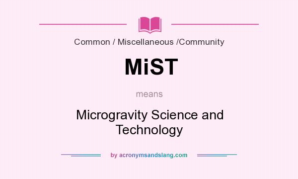What does MiST mean? It stands for Microgravity Science and Technology