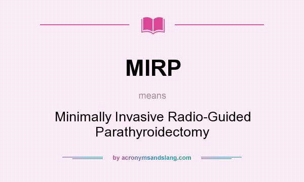 What does MIRP mean? It stands for Minimally Invasive Radio-Guided Parathyroidectomy
