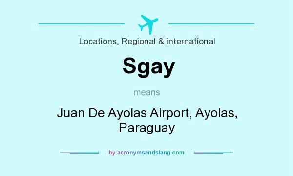 What does Sgay mean? It stands for Juan De Ayolas Airport, Ayolas, Paraguay