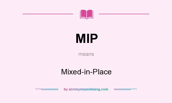 What does MIP mean? It stands for Mixed-in-Place