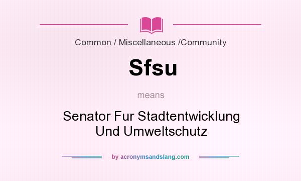 What does Sfsu mean? It stands for Senator Fur Stadtentwicklung Und Umweltschutz