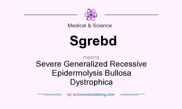 What does Sgrebd mean? It stands for Severe Generalized Recessive Epidermolysis Bullosa Dystrophica